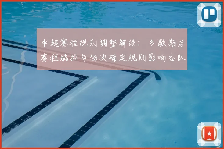 中超赛程规则调整解读：冬歇期后赛程编排与场次确定规则影响各队安排