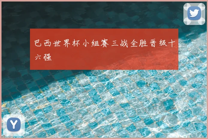 巴西世界杯小组赛三战全胜晋级十六强